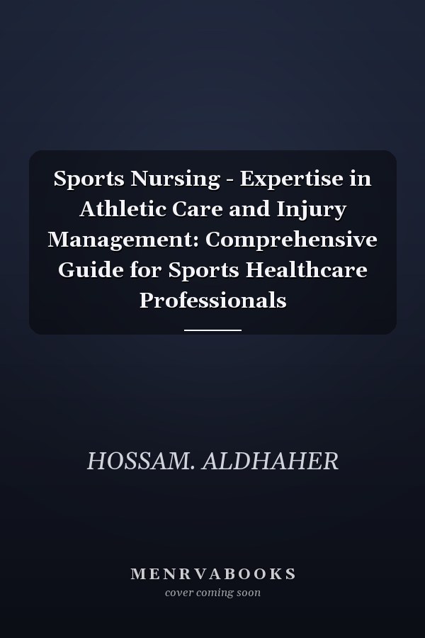 Sports Nursing - Expertise in Athletic Care and Injury Management: Comprehensive Guide for Sports Healthcare Professionals