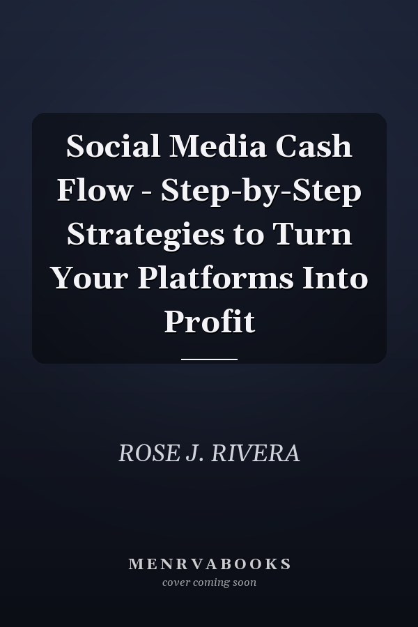 Social Media Cash Flow - Step-by-Step Strategies to Turn Your Platforms Into Profit