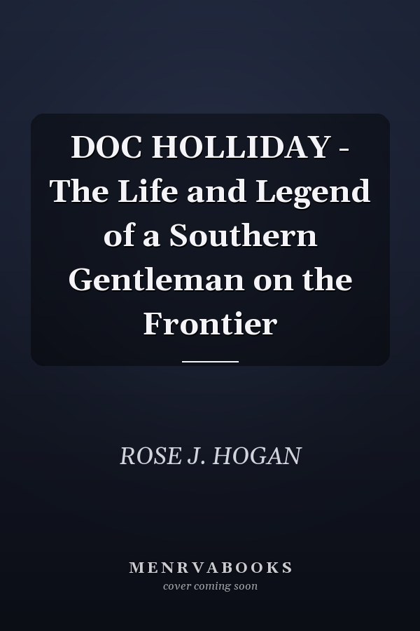 DOC HOLLIDAY - The Life and Legend of a Southern Gentleman on the Frontier