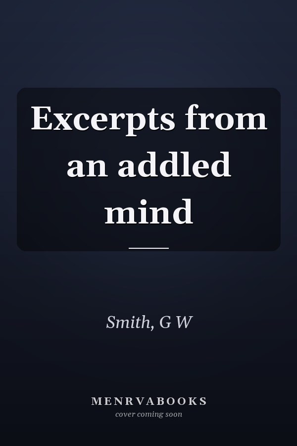 Excerpts from an addled mind