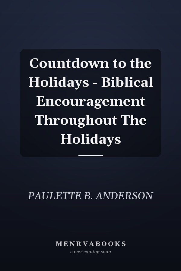 Countdown to the Holidays - Biblical Encouragement Throughout The Holidays