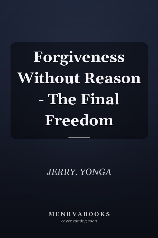 Forgiveness Without Reason - The Final Freedom