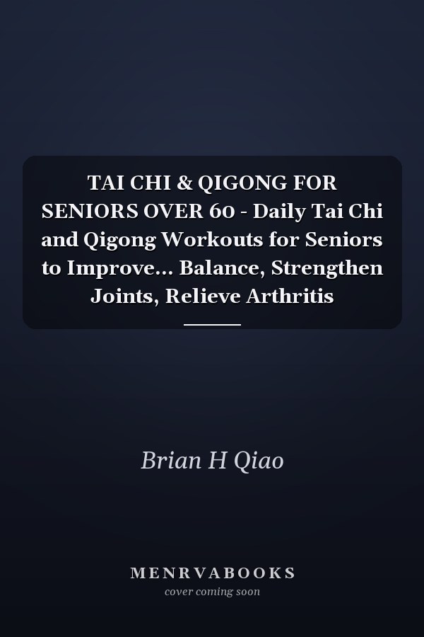 TAI CHI & QIGONG FOR SENIORS OVER 60 - Daily Tai Chi and Qigong Workouts for Seniors to Improve... Balance, Strengthen Joints, Relieve Arthritis