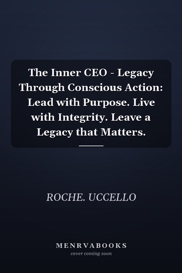 The Inner CEO - Legacy Through Conscious Action: Lead with Purpose. Live with Integrity. Leave a Legacy that Matters.