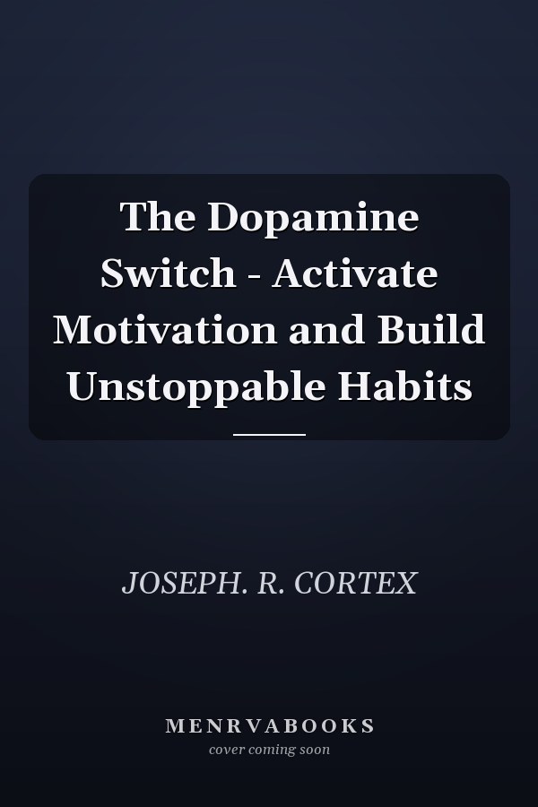 The Dopamine Switch - Activate Motivation and Build Unstoppable Habits