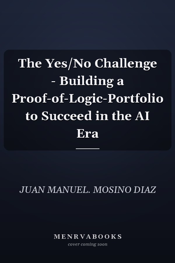 The Yes/No Challenge - Building a Proof-of-Logic-Portfolio to Succeed in the AI Era