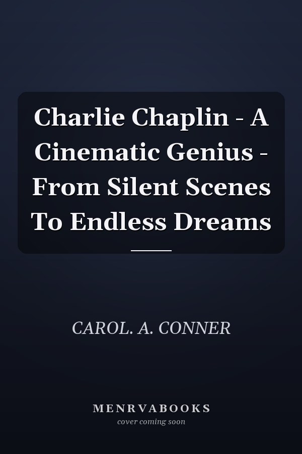 Charlie Chaplin - A Cinematic Genius - From Silent Scenes To Endless Dreams
