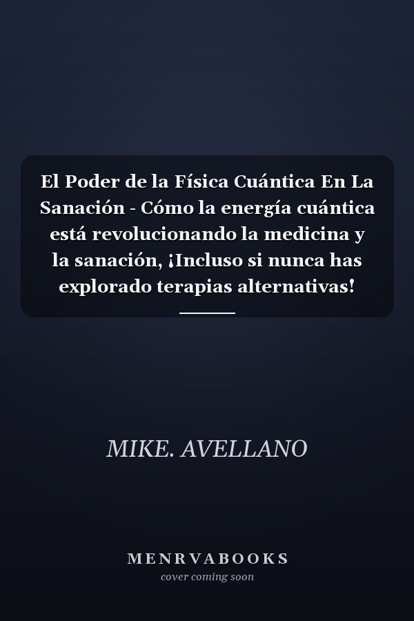 El Poder de la Física Cuántica En La Sanación - Cómo la energía cuántica está revolucionando la medicina y la sanación, ¡Incluso si nunca has explorado terapias alternativas!