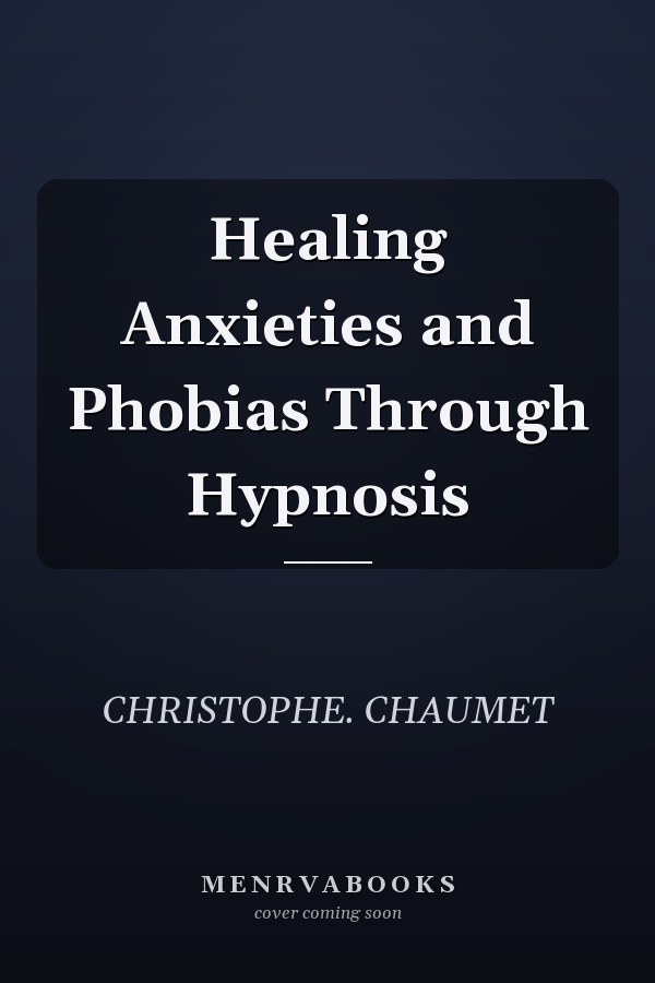 Healing Anxieties and Phobias Through Hypnosis