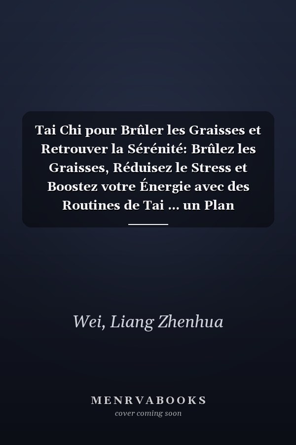 Tai Chi pour Brûler les Graisses et Retrouver la Sérénité: Brûlez les Graisses, Réduisez le Stress et Boostez votre Énergie avec des Routines de Tai ... un Plan d’Entraînement Clair (French Edition)
