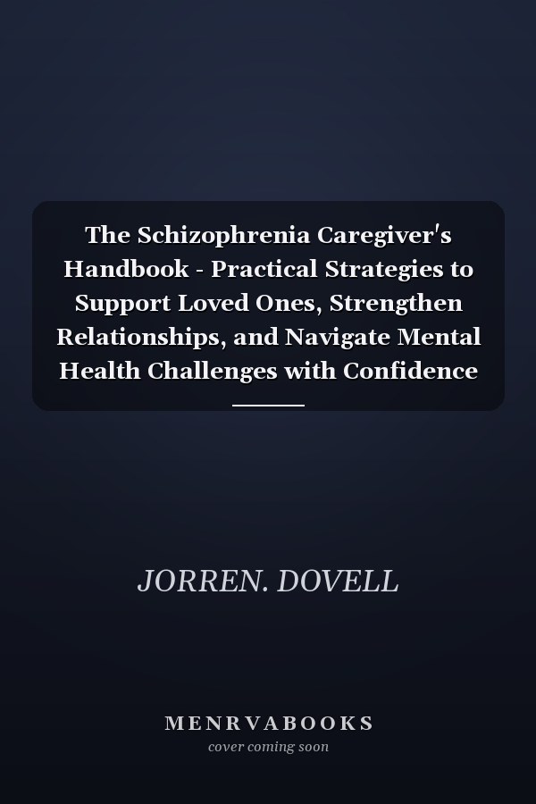 The Schizophrenia Caregiver's Handbook - Practical Strategies to Support Loved Ones, Strengthen Relationships, and Navigate Mental Health Challenges with Confidence