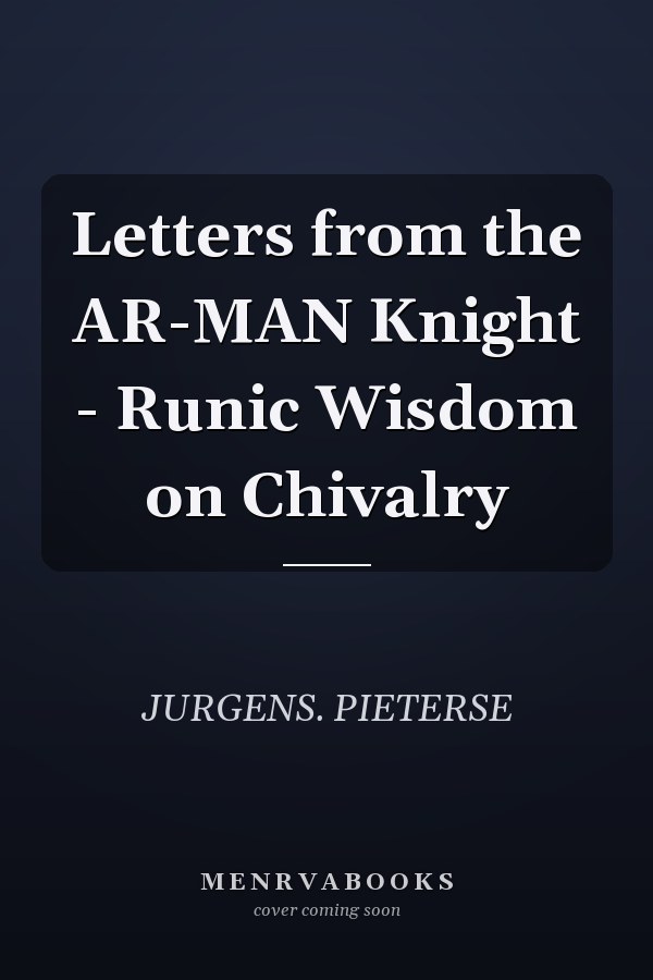 Letters from the AR-MAN Knight - Runic Wisdom on Chivalry