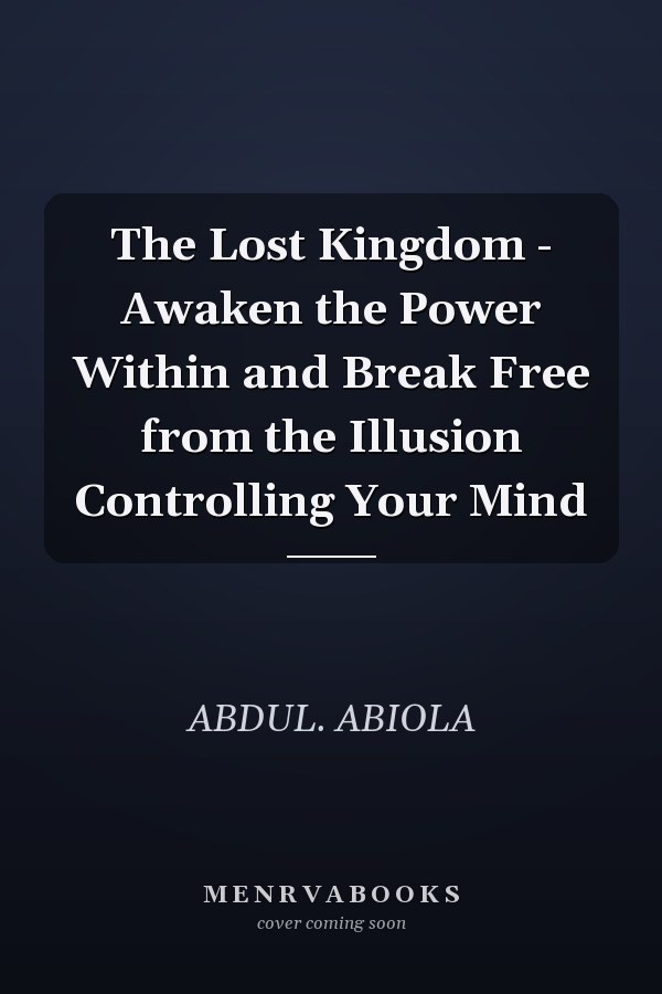 The Lost Kingdom - Awaken the Power Within and Break Free from the Illusion Controlling Your Mind