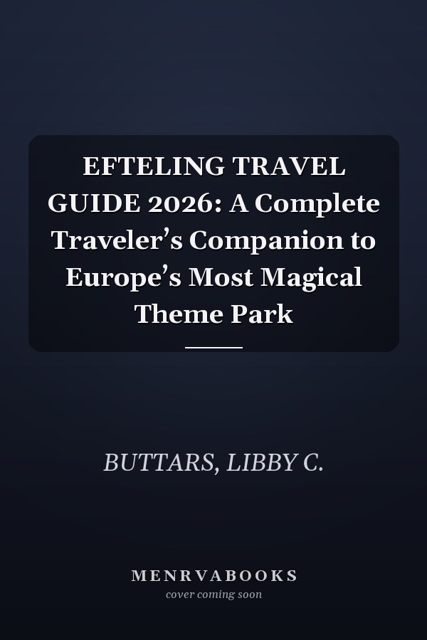 EFTELING TRAVEL GUIDE 2026: A Complete Traveler’s Companion to Europe’s Most Magical Theme Park
