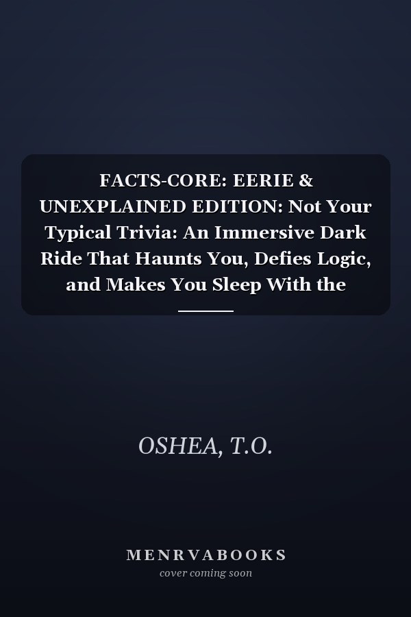 FACTS-CORE: EERIE & UNEXPLAINED EDITION: Not Your Typical Trivia: An Immersive Dark Ride That Haunts You, Defies Logic, and Makes You Sleep With the Lights On