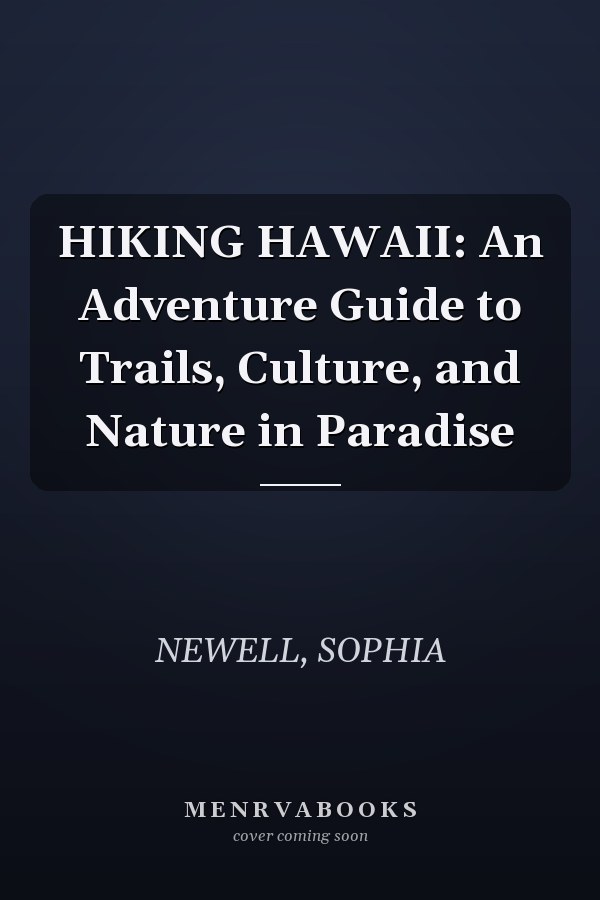 HIKING HAWAII: An Adventure Guide to Trails, Culture, and Nature in Paradise