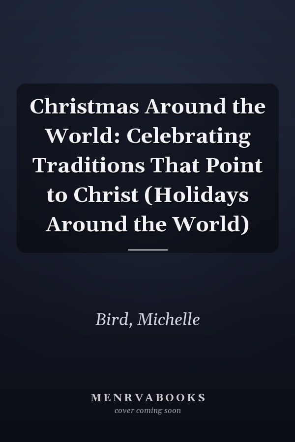 Christmas Around the World: Celebrating Traditions That Point to Christ (Holidays Around the World)