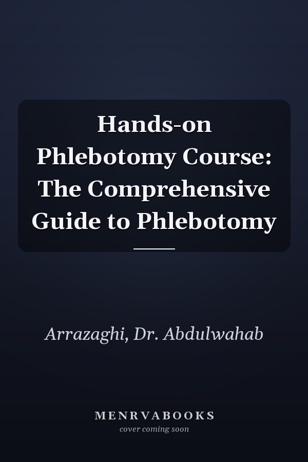 Hands-on Phlebotomy Course: The Comprehensive Guide to Phlebotomy
