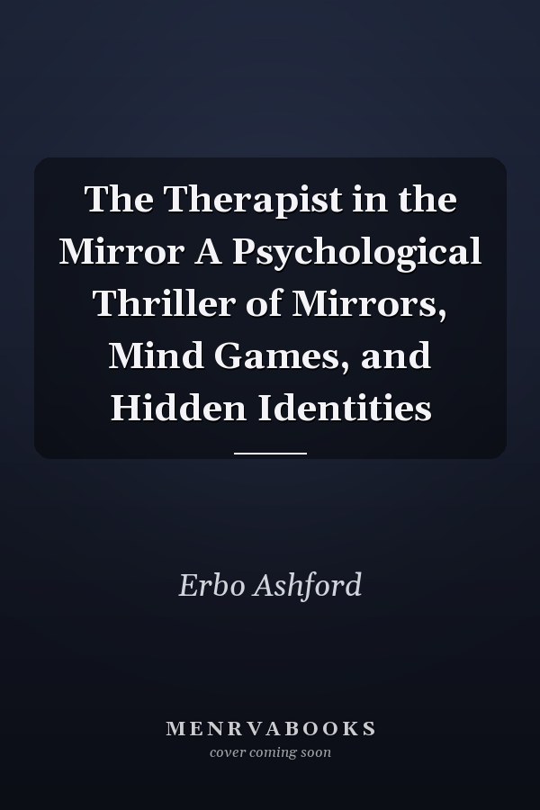 The Therapist in the Mirror A Psychological Thriller of Mirrors, Mind Games, and Hidden Identities