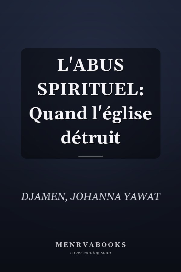 L'ABUS SPIRITUEL: Quand l'église détruit