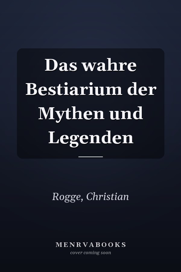 Das wahre Bestiarium der Mythen und Legenden