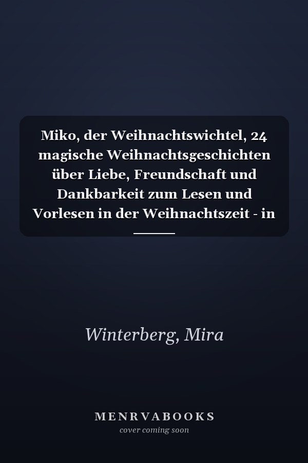 Miko, der Weihnachtswichtel, 24 magische Weihnachtsgeschichten über Liebe, Freundschaft und Dankbarkeit zum Lesen und Vorlesen in der Weihnachtszeit - in Farbe -