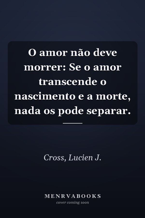 O amor não deve morrer: Se o amor transcende o nascimento e a morte, nada os pode separar.