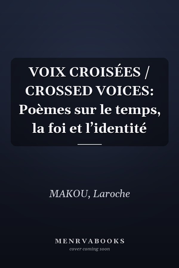 VOIX CROISÉES / CROSSED VOICES: Poèmes sur le temps, la foi et l’identité