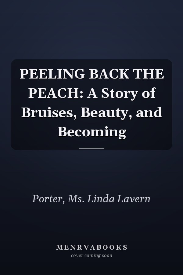 PEELING BACK THE PEACH: A Story of Bruises, Beauty, and Becoming
