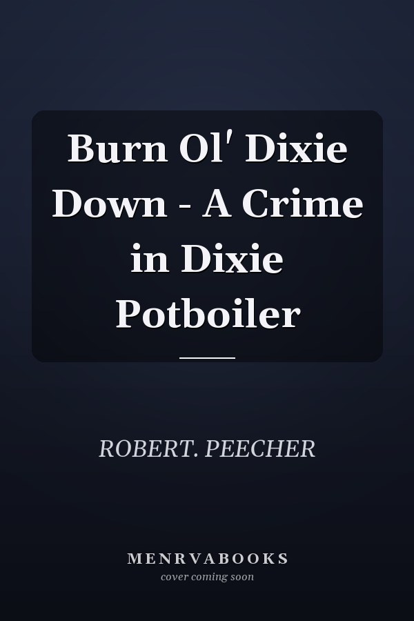 Burn Ol' Dixie Down - A Crime in Dixie Potboiler