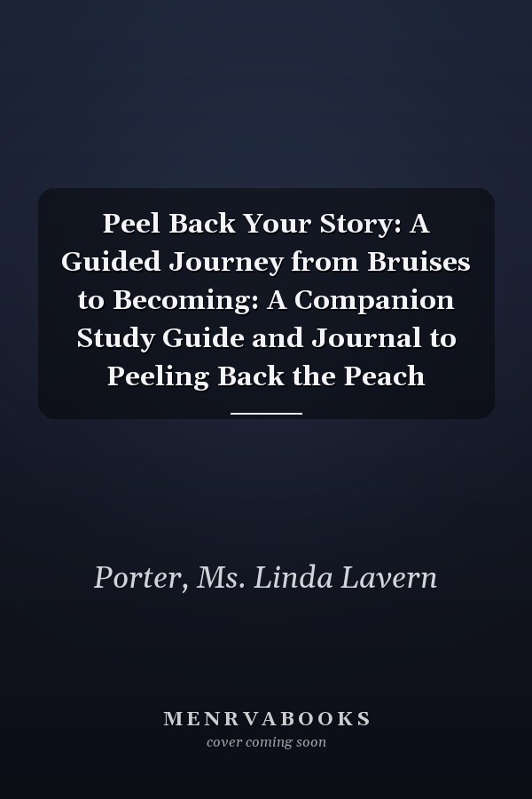Peel Back Your Story: A Guided Journey from Bruises to Becoming: A Companion Study Guide and Journal to Peeling Back the Peach