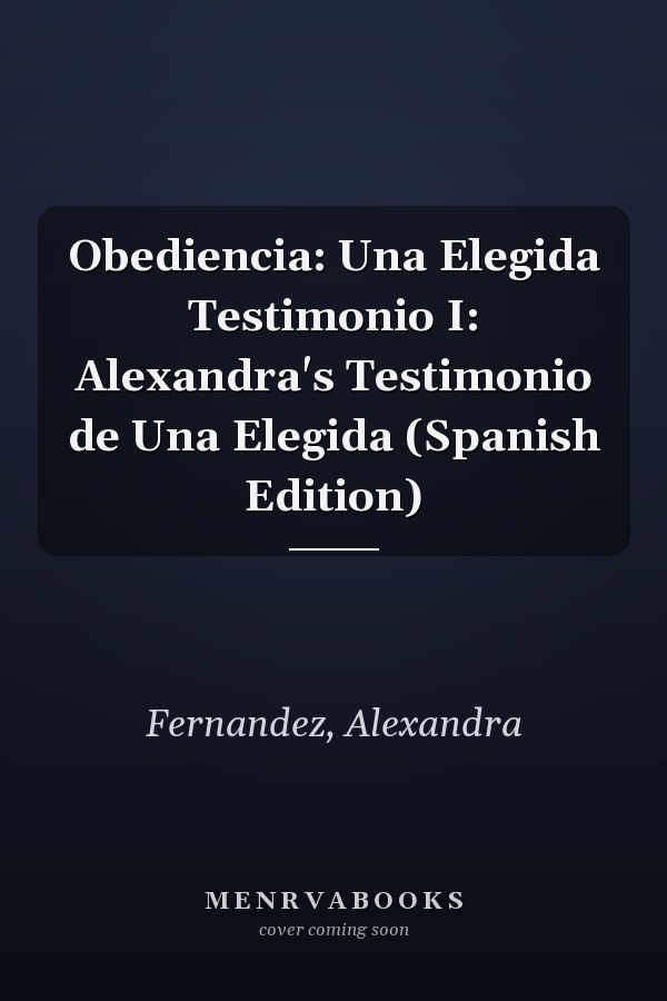 Obediencia: Una Elegida Testimonio I: Alexandra's Testimonio de Una Elegida (Spanish Edition)