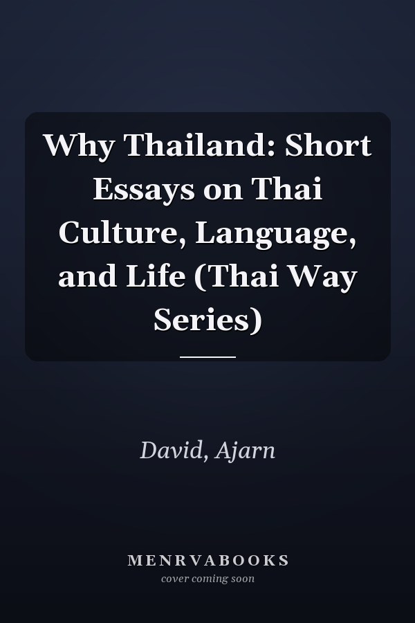 Why Thailand: Short Essays on Thai Culture, Language, and Life (Thai Way Series)