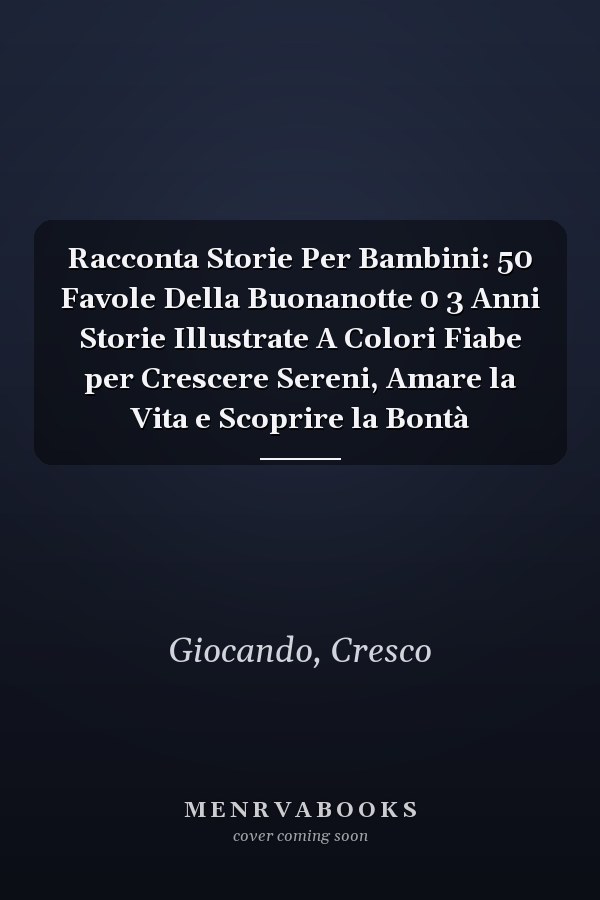 Racconta Storie Per Bambini: 50 Favole Della Buonanotte 0 3 Anni Storie Illustrate A Colori Fiabe per Crescere Sereni, Amare la Vita e Scoprire la Bontà