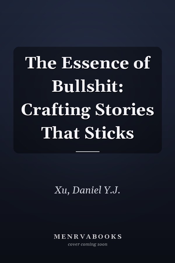 The Essence of Bullshit: Crafting Stories That Sticks