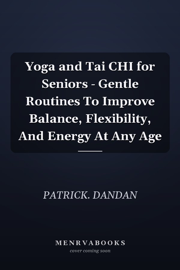 Yoga and Tai CHI for Seniors - Gentle Routines To Improve Balance, Flexibility, And Energy At Any Age