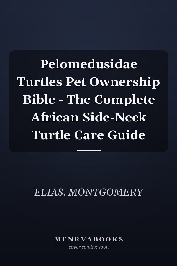 Pelomedusidae Turtles Pet Ownership Bible - The Complete African Side-Neck Turtle Care Guide