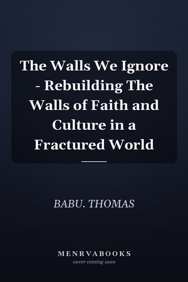 The Walls We Ignore - Rebuilding The Walls of Faith and Culture in a Fractured World
