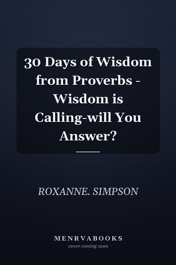 30 Days of Wisdom from Proverbs - Wisdom is Calling-will You Answer?