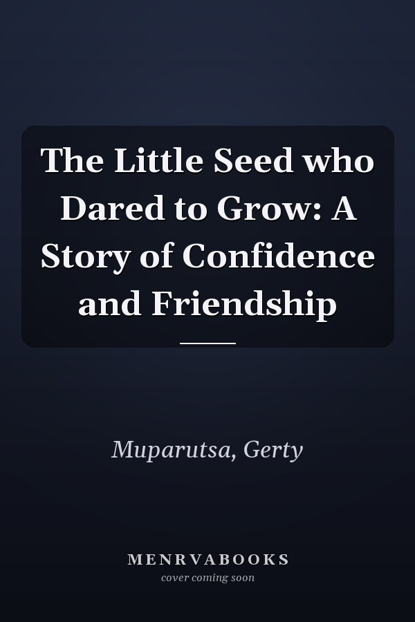 The Little Seed who Dared to Grow: A Story of Confidence and Friendship