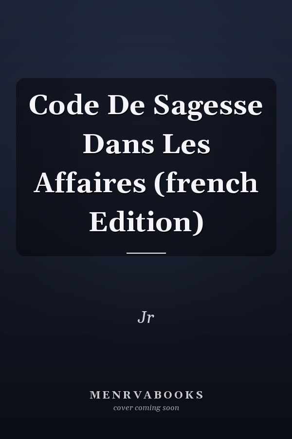 Code De Sagesse Dans Les Affaires (french Edition)
