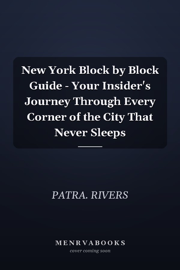 New York Block by Block Guide - Your Insider's Journey Through Every Corner of the City That Never Sleeps
