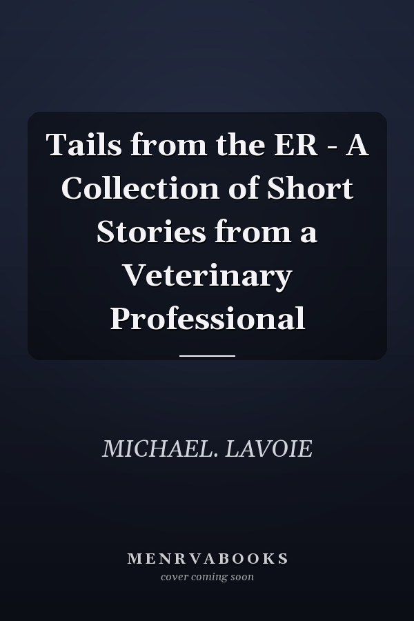Tails from the ER - A Collection of Short Stories from a Veterinary Professional