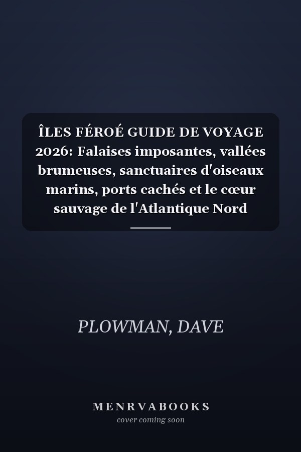 ÎLES FÉROÉ GUIDE DE VOYAGE 2026: Falaises imposantes, vallées brumeuses, sanctuaires d'oiseaux marins, ports cachés et le cœur sauvage de l'Atlantique Nord