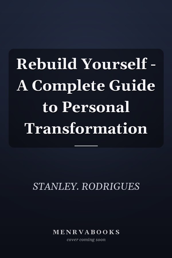 Rebuild Yourself - A Complete Guide to Personal Transformation