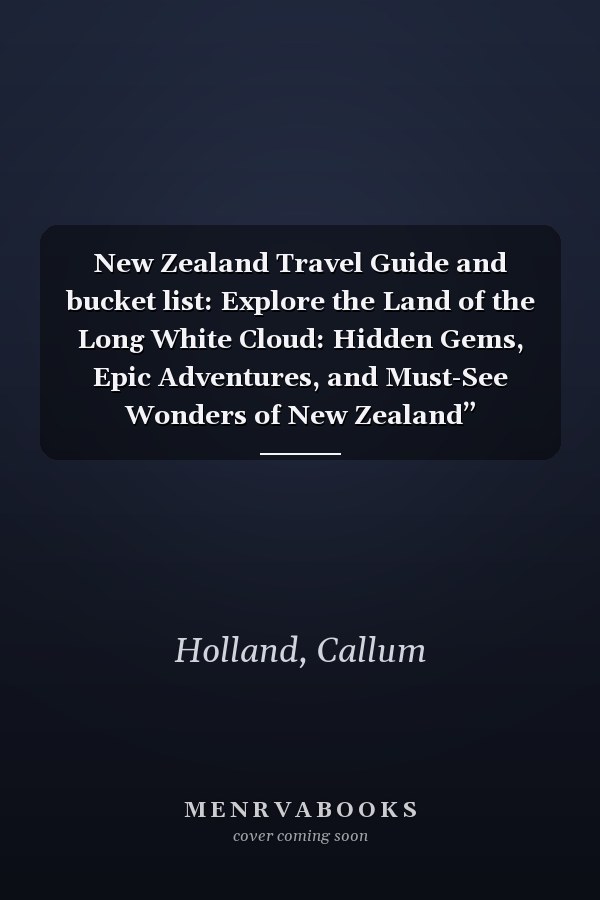 New Zealand Travel Guide and bucket list: Explore the Land of the Long White Cloud: Hidden Gems, Epic Adventures, and Must-See Wonders of New Zealand”
