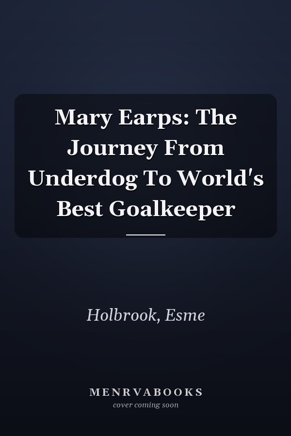 Mary Earps: The Journey From Underdog To World's Best Goalkeeper