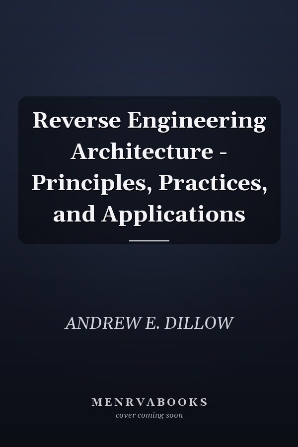 Reverse Engineering Architecture - Principles, Practices, and Applications