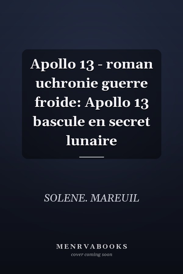 Apollo 13 - roman uchronie guerre froide: Apollo 13 bascule en secret lunaire