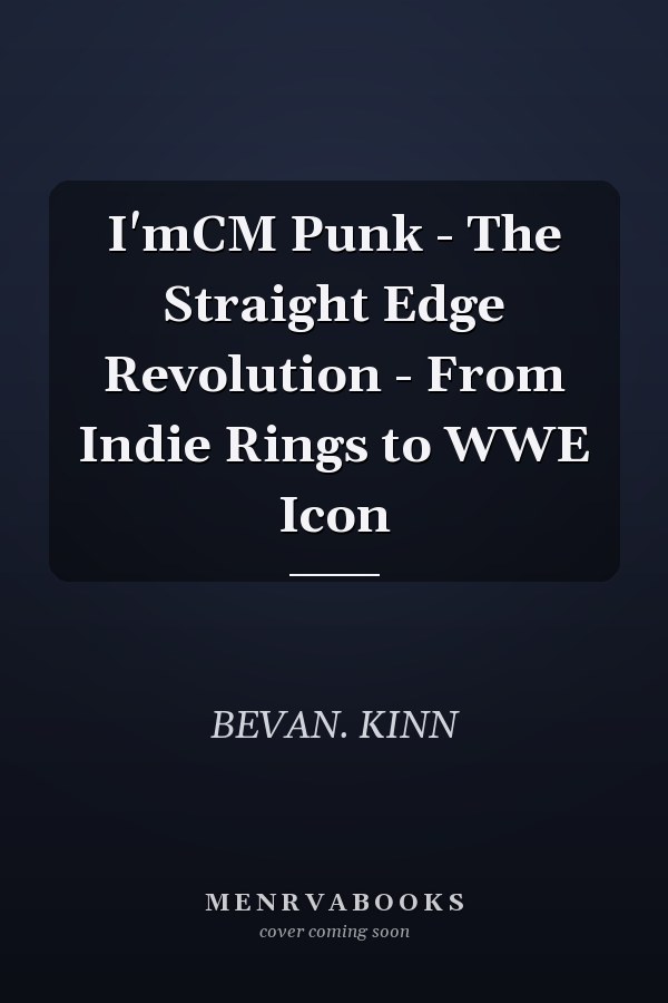 I'mCM Punk - The Straight Edge Revolution - From Indie Rings to WWE Icon